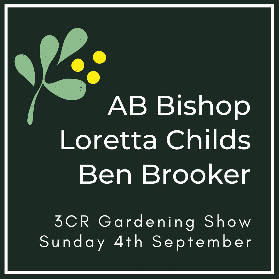 3CR Gardening Show  - AB Bishop, Loretta Childs & Ben Brooker