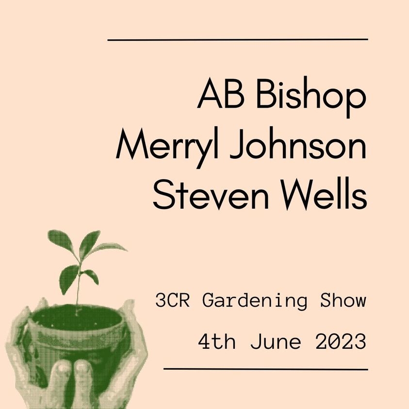 3CR Gardening Show  - AB Bishop will be joined by Merryl Johnson and Steven Wells