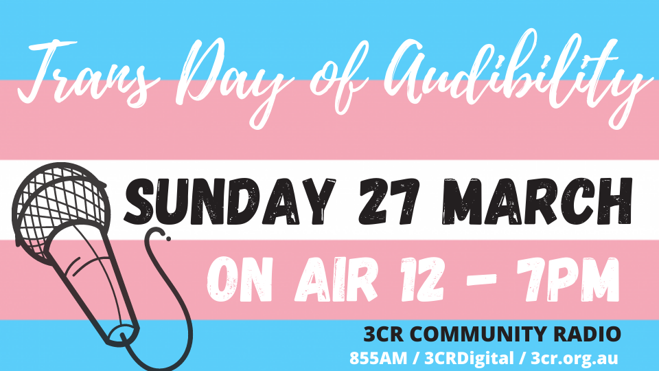 Trans Day of Audibility Sunday 27 March on air 12 - PM 3CR Community Radio/855 AM/digital/3cr.org.au over horizontal blue pink and white stripes