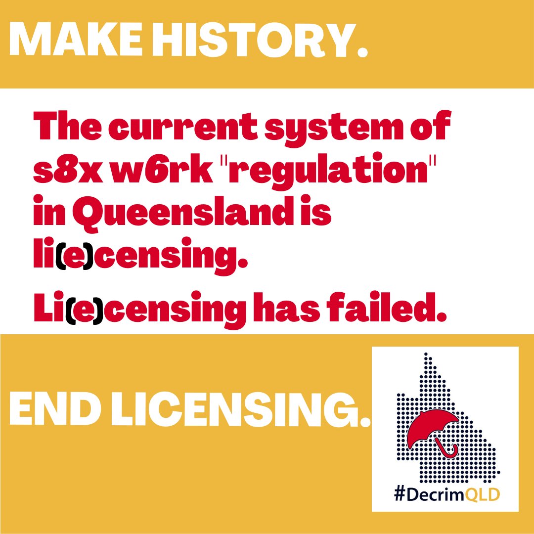 A mustard, red and white infographic by Decrim QLD that reads: "MAKE HISTORY.  The current system of s8x w6rk "regulation" in Queensland is li(e)censing.  Li(e)censing has failed.  END LICENSING."