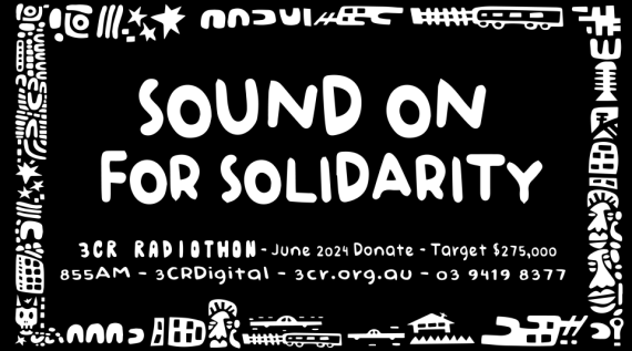 A black and white digital banner reading "SOUND ON FOR SOLIDARITY - 3CR RADIOTHON - JUNE 2024 DONATE - TARGET $275,000 - 855 AM - 3CR DIGITAL - 3CR.ORG.AU - 03 9419 8377" - 