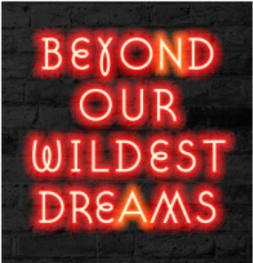 Beyond our wildest dreams