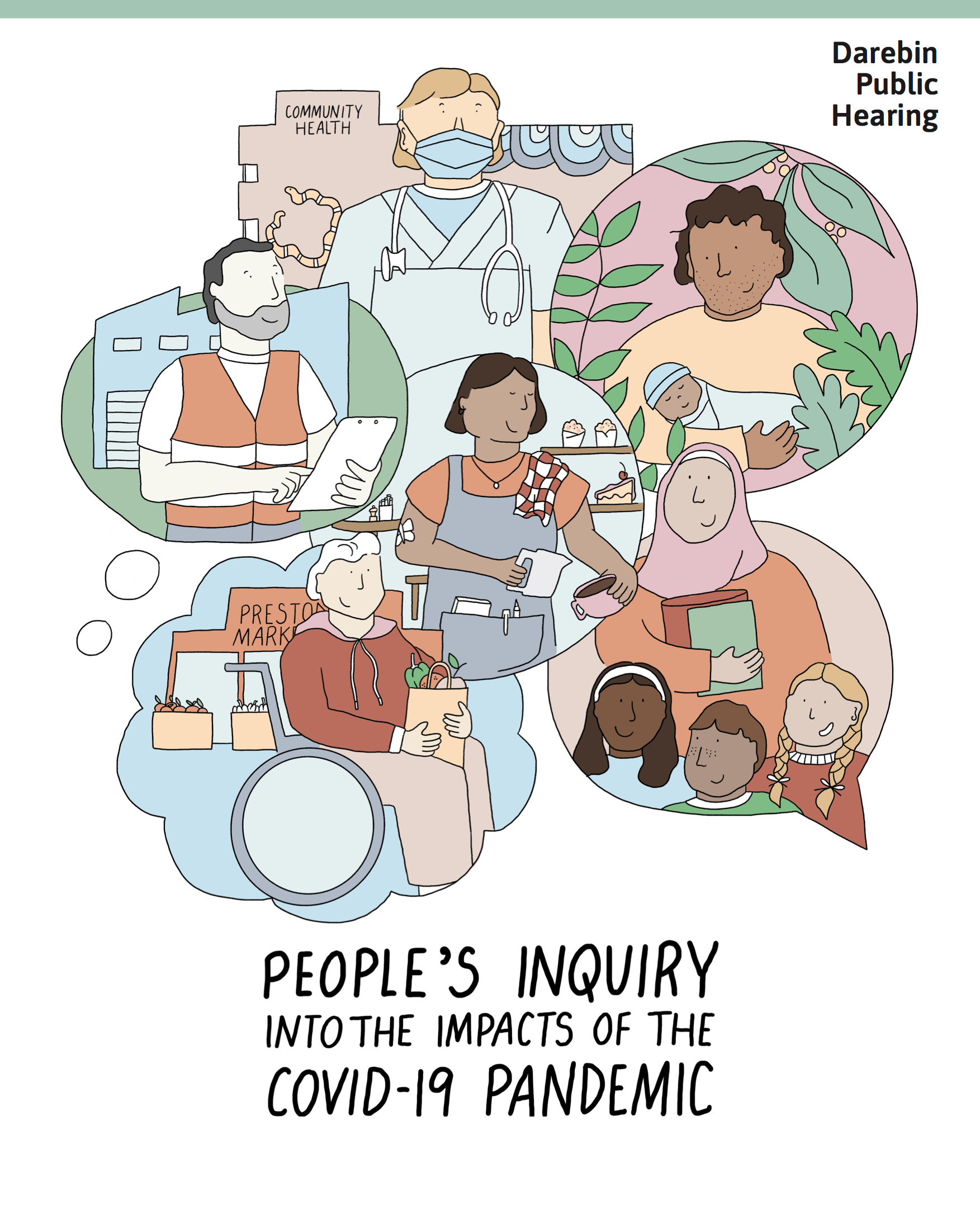 Poster with cartoon figures representing community members. At the top left is a doctor, to the right of them a person holding a baby, underneath a person wearing a hijab and 3 children, to the left of them a person in a wheelchair, above them a worked in a hi-vis jacket and in the centre a hospitality worker making coffee. Underneath it says 'People's Inquiry into the impacts of the covid-19 pandemic', and in the top right corner it says 'Darebin Public Hearing' 